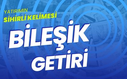 Bileşik Getiri Mucizesi: Küçük Tasarrufların Devleşen Gücü